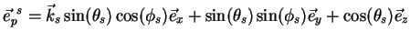 $\displaystyle \vec{e}_{p}^{  s} = \vec{k}_{s} \sin(\theta_{s})\cos(\phi_{s}) \vec{e}_x + \sin(\theta_{s})\sin(\phi_{s}) \vec{e}_y + \cos(\theta_{s})\vec{e}_z$