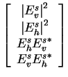 $\displaystyle \left[ \begin{array}{c}
{\vert E^{s}_{v}\vert}^{2}  {\vert E^{s...
...}^{2}  E^{s}_{h} {E^{s}_{v}}^*  E^{s}_{v} {E^{s}_{h}}^*
\end{array} \right]$