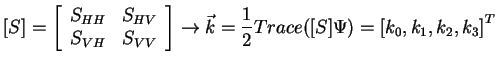 $\displaystyle \left[ S \right] =\left[\begin{array}{cc} S_{HH} & S_{HV} S_{VH...
...rrow \vec{k} = \frac{1}{2} Trace([S]\Psi) = \left[ k_0, k_1, k_2, k_3 \right]^T$