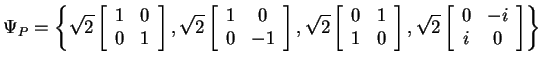 $\displaystyle \Psi_P = \left\{ \sqrt{2} \left[\begin{array}{cc} 1 & 0 0 & 1\e...
...t], \sqrt{2} \left[\begin{array}{cc} 0 & -i i & 0\end{array} \right] \right\}$