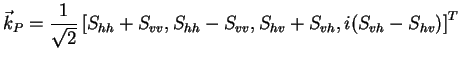 $\displaystyle \vec{k}_P = \frac{1}{\sqrt{2}}\left[S_{hh}+S_{vv},S_{hh}-S_{vv},S_{hv}+S_{vh},i(S_{vh}-S_{hv}) \right]^{T}$