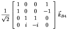 $\displaystyle \frac{1}{\sqrt{2}} \left[ \begin{array}{cccc}
1 & 0 & 0 & 1 \\
1...
...\\
0 & 1 & 1 & 0 \\
0 & i & -i & 0
\end{array} \right] \vec{k}_{B4}
%%\quad
$