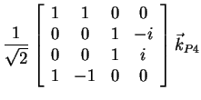 $\displaystyle \frac{1}{\sqrt{2}} \left[\begin{array}{cccc}
1 & 1 & 0 & 0 \\
0 & 0 & 1 & -i \\
0 & 0 & 1 & i \\
1 & -1 & 0 & 0
\end{array} \right] \vec{k}_{P4}$