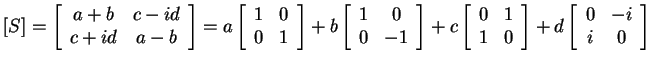 $\displaystyle [S] = \left[\begin{array}{cc}a+b & c -id c+id & a-b \end{array}...
...\end{array} \right]+
d\left[\begin{array}{cc}0 & -i i & 0 \end{array} \right]$