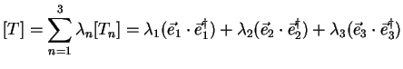 $\displaystyle [T] = \sum_{n=1}^3 \lambda_n [T_n] = \lambda_1 (\vec{e}_1 \cdot \...
...c{e}_2 \cdot \vec{e}_2^\dagger) + \lambda_3 (\vec{e}_3 \cdot \vec{e}_3^\dagger)$