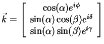 $\displaystyle \vec{k} = \left[ \begin{array}{ccc} \cos(\alpha)e^{i\phi}  \sin...
...(\beta)e^{i\delta}  \sin(\alpha)\sin(\beta)e^{i\gamma}  \end{array} \right]$