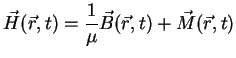 $\displaystyle \vec{H}(\vec{r},t)= \frac{1}{\mu} \vec{B}(\vec{r},t) + \vec{M}(\vec{r},t)$
