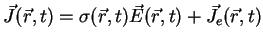 $\displaystyle \vec{J}(\vec{r},t)= \sigma (\vec{r},t) \vec{E}(\vec{r},t) + \vec{J}_{e}(\vec{r},t)$