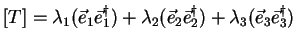 $\displaystyle [T] =
\lambda_1 (\vec{e}_1 \vec{e}_1^\dagger) +
\lambda_2 (\vec{e}_2 \vec{e}_2^\dagger) +
\lambda_3 (\vec{e}_3 \vec{e}_3^\dagger)$