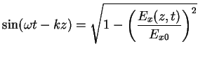 $\displaystyle \sin(\omega t -kz)=\sqrt{1-\left(\frac{E_x(z,t)}{E_{x0}}\right)^2}$
