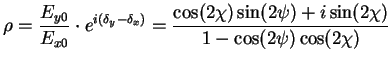 $\displaystyle \rho = \frac{E_{y0}}{E_{x0}} \cdot e^{i(\delta_y - \delta_x)} = \frac{\cos(2 \chi) \sin(2 \psi) + i \sin(2 \chi)}{1 - \cos(2 \psi)\cos(2 \chi)}$