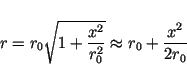 \begin{displaymath}r=r_0\sqrt{1+\frac{x^2}{r_0^2}} \approx r_0 + \frac{x^2}{2r_0} \end{displaymath}
