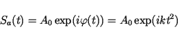 \begin{displaymath}S_a(t)=A_0 \exp(i\varphi(t)) = A_0 \exp(ikt^2)
\end{displaymath}