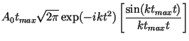 $\displaystyle A_0t_{max}\sqrt{2\pi}\exp(-ikt^2)
\left[\frac{\sin(kt_{max}t)}{kt_{max}t}\right]$